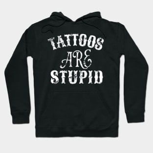 Tattoos Are Stupid Sarcastic Ink Addict Tattooed Hoodie